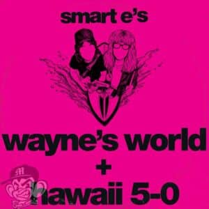 Smart E's - Waynes World / Hawaii 5-0